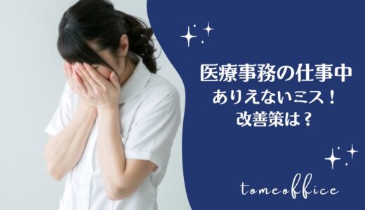 医療事務が仕事中に起こるありえないミスとは？改善策を紹介